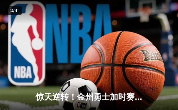 惊天逆转！金州勇士加时赛128-125险胜凯尔特人，库里砍下45分创赛季新高 - 2