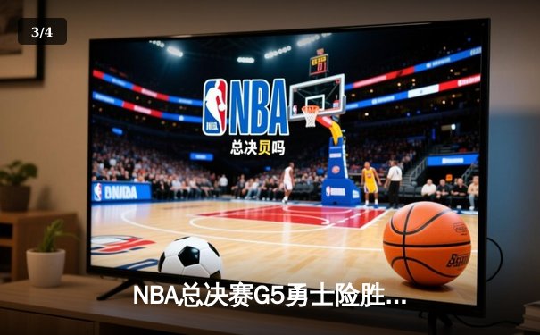 NBA总决赛G5勇士险胜凯尔特人，库里三分雨浇灭绿军逆转希望 - 3