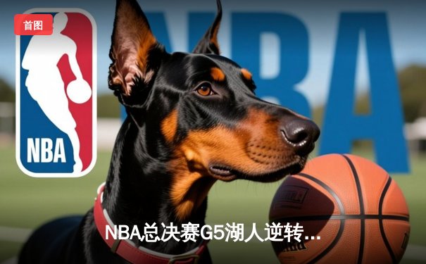 NBA总决赛G5湖人逆转险胜热火，詹姆斯40分三双创纪录