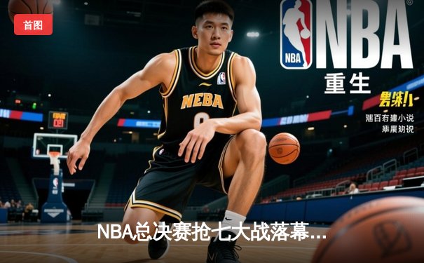 NBA总决赛抢七大战落幕，丹佛掘金险胜波士顿凯尔特人卫冕成功